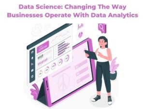 Data Science: Changing The Way Businesses Operate With Data Analytics